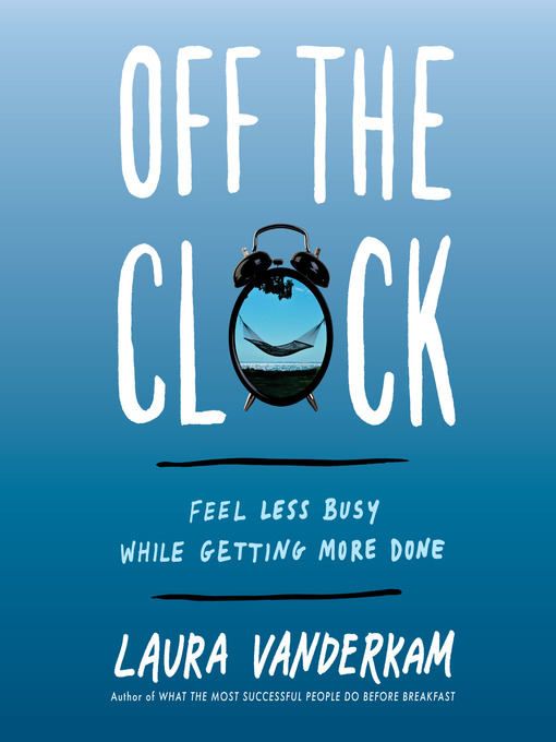 Title details for Off the Clock by Laura Vanderkam - Available